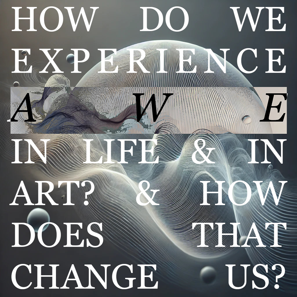 Abstract artwork with the text 'How do we experience awe in life, and in art? And how does that change us?'